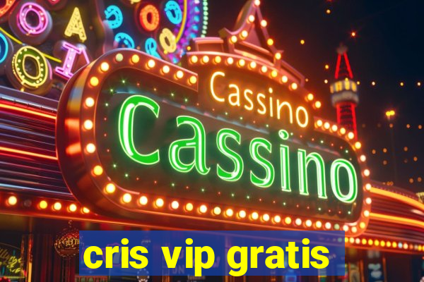 cris vip gratis